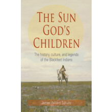 The Sun Gods Children The History of the Blackfeet Indians by James Wi