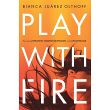 The Play with Fire Discovering Fierce Faith Unquenchable Passion and a