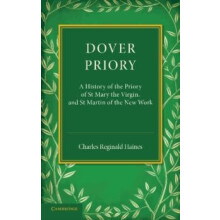 Dover Priory A History of the Priory of St Mary the Virgin and St Mart