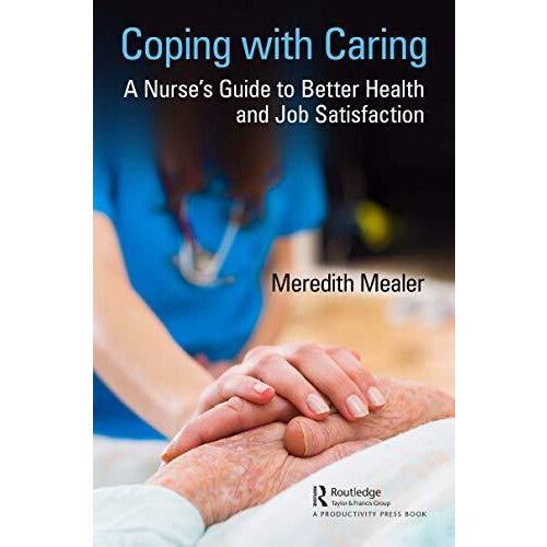 Coping with Caring A Nurses Guide to Better Health and Job Satisfactio