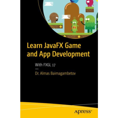 Learn JavaFX Game and App Development With FXGL 17 by Almas Baimagambe