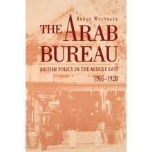 The Arab Bureau British Policy in the Middle East 19161920 by Bruce We