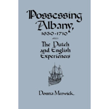 Possessing Albany 1630 1710 The Dutch and English Experiences by Donna