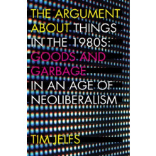 The Argument about Things in the 1980s Goods and Garbage in an Age of