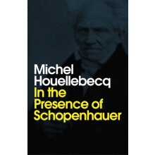 In the Presence of Schopenhauer by Michel Houellebecq Hardcover Book