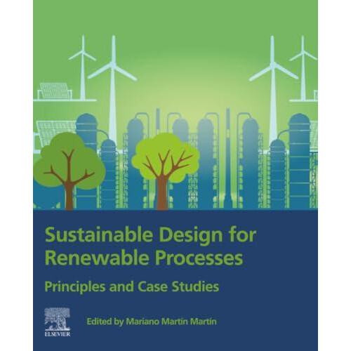 Sustainable Design for Renewable Processes Principles and Case Studies