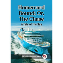 Homeward Bound Or the Chase A Tale of the Sea by James Fenimore Cooper
