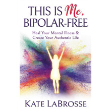 This is Me BipolarFree Heal Your Mental Illness and Create Your Authen