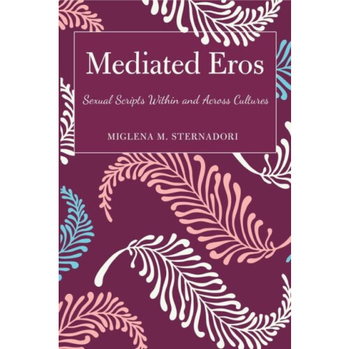 Mediated Eros Sexual Scripts Within and Across Cultures by Miglena M.