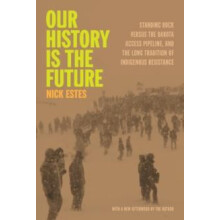 Our History Is the Future Standing Rock Versus the Dakota Access Pipel
