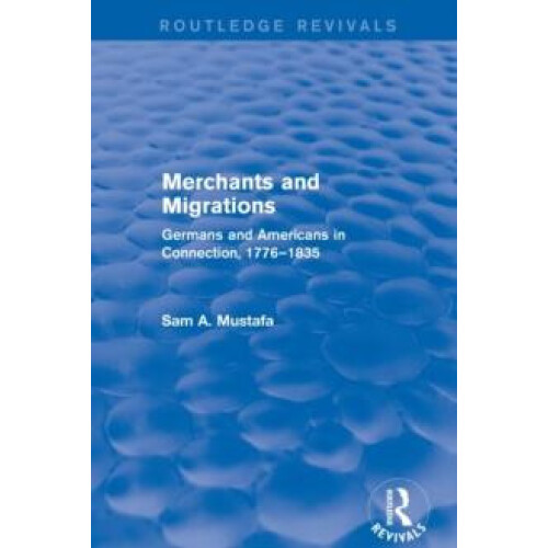 Merchants and Migrations Germans and Americans in Connection 17761835