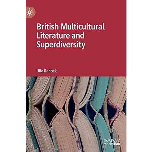 British Multicultural Literature and Superdiversity by Ulla Rahbek Har