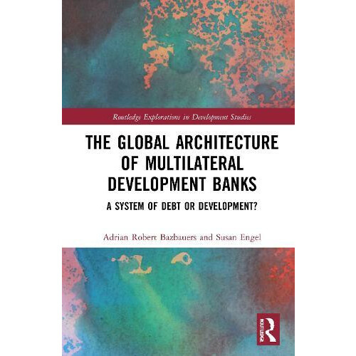 The Global Architecture of Multilateral Development Banks A System of