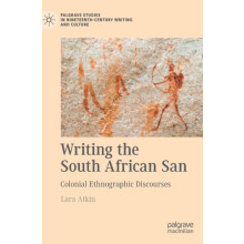 Writing the South African San Colonial Ethnographic Discourses by Lara
