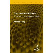 The Unnatural Scene A Study in Shakespearean Tragedy by Michael Long H