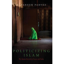 Politicizing Islam The Islamic Revival in France and India by Z. Faree