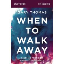 When to Walk Away Bible Study Guide Finding Freedom from Toxic People