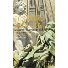 Ecstatic Religion A Study of Shamanism and Spirit Possession by I.M. L