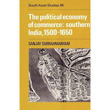 The Political Economy of Commerce Southern India 1500 1650 by Sanjay S