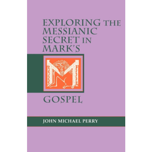 Exploring the Messianic Secret in Marks Gospel by John Michael Perry P