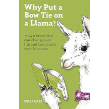 Why Put a Bow Tie on a Llama How a crazy idea can change your life and