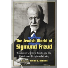 The Jewish World of Sigmund Freud Essays on Cultural Roots and the Pro