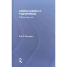 Healing Symbols in Psychotherapy A Ritual Approach by Erik D. Goodwyn