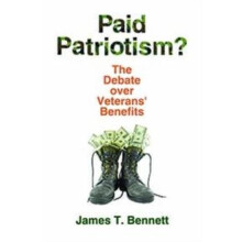 Paid Patriotism The Debate over Veterans Benefits by James T. Bennett