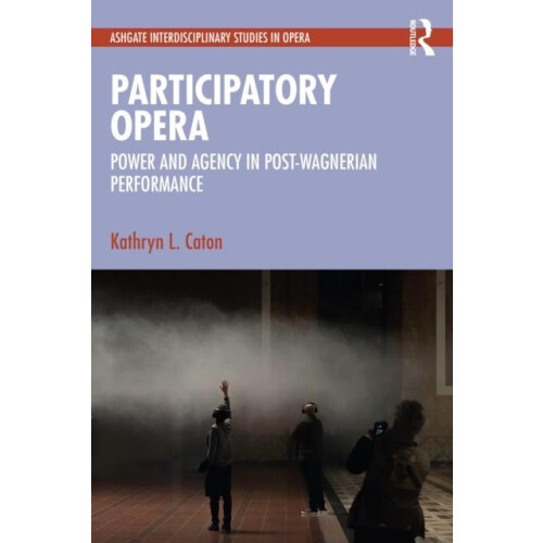 Participatory Opera Power and Agency in PostWagnerian Performance by K
