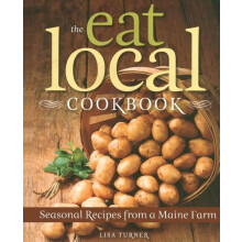 The Eat Local Cookbook Seasonal Recipes from a Maine Farm by Lisa Turn