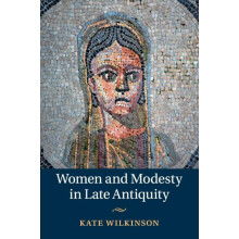 Women and Modesty in Late Antiquity by Kate Wilkinson Paperback Book