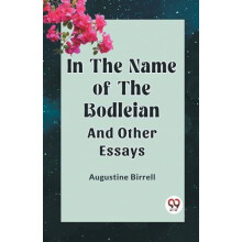 IN THE NAME OF THE BODLEIAN AND OTHER ESSAYS by Augustine Birrell Pape