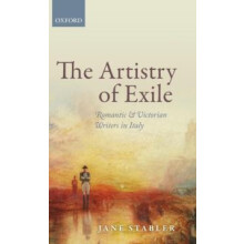 Artistry of Exile Romantic and Victorian Writers in Italy by Jane Stab