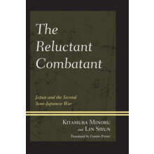 Reluctant Combatant Japan and the Second SinoJapanese War by Kitamura