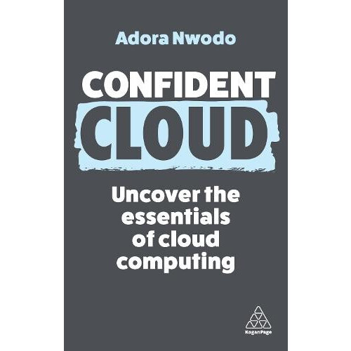 Confident Cloud Uncover the Essentials of Cloud Computing by Adora Nwo