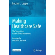 Making Healthcare Safe The Story of the Patient Safety Movement by Luc
