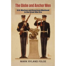 Globe and Anchor Men U.S. Marines and American Manhood in the Great Wa
