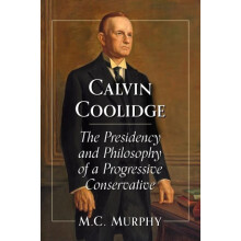 Calvin Coolidge The Presidency and Philosophy of a Progressive Conserv