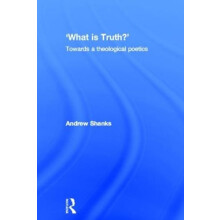 What is Truth Towards a Theological Poetics by Andrew Shanks Hardcover