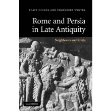 Rome and Persia in Late Antiquity Neighbours and Rivals by Beate Digna