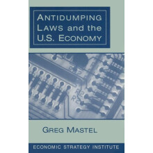 Antidumping Laws and the U.S. Economy by Greg Mastel Hardcover Book