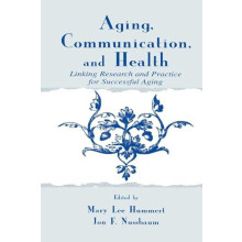 Aging Communication and Health Linking Research and Practice for Succe