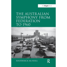 The Australian Symphony from Federation to 1960 by Rhoderick McNeill P