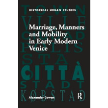 Marriage Manners and Mobility in Early Modern Venice by Alexander Cowa