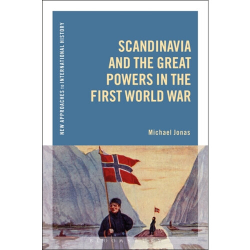Scandinavia and the Great Powers in the First World War by Michael Jon