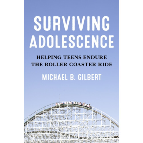 Surviving Adolescence Helping Teens Endure the RollerCoaster Ride by M