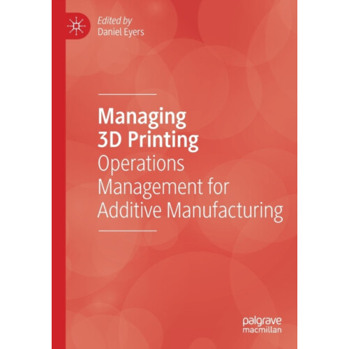 Managing 3D Printing Operations Management for Additive Manufacturing