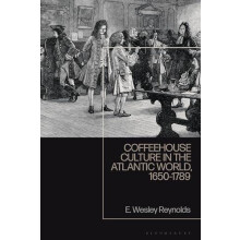 Coffeehouse Culture in the Atlantic World 16501789 by E. Wesley Reynol