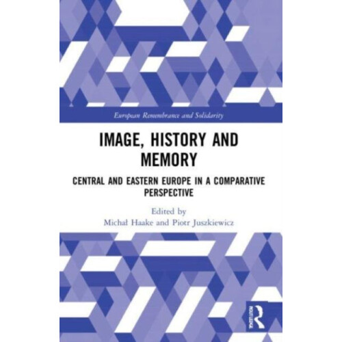 Image History and Memory Central and Eastern Europe in a Comparative P