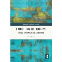 Exhibiting the Archive Space Encounter and Experience by Peter Lester